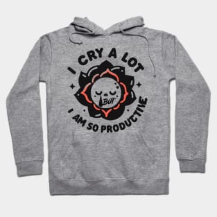 I cry a lot but I am so productive Hoodie